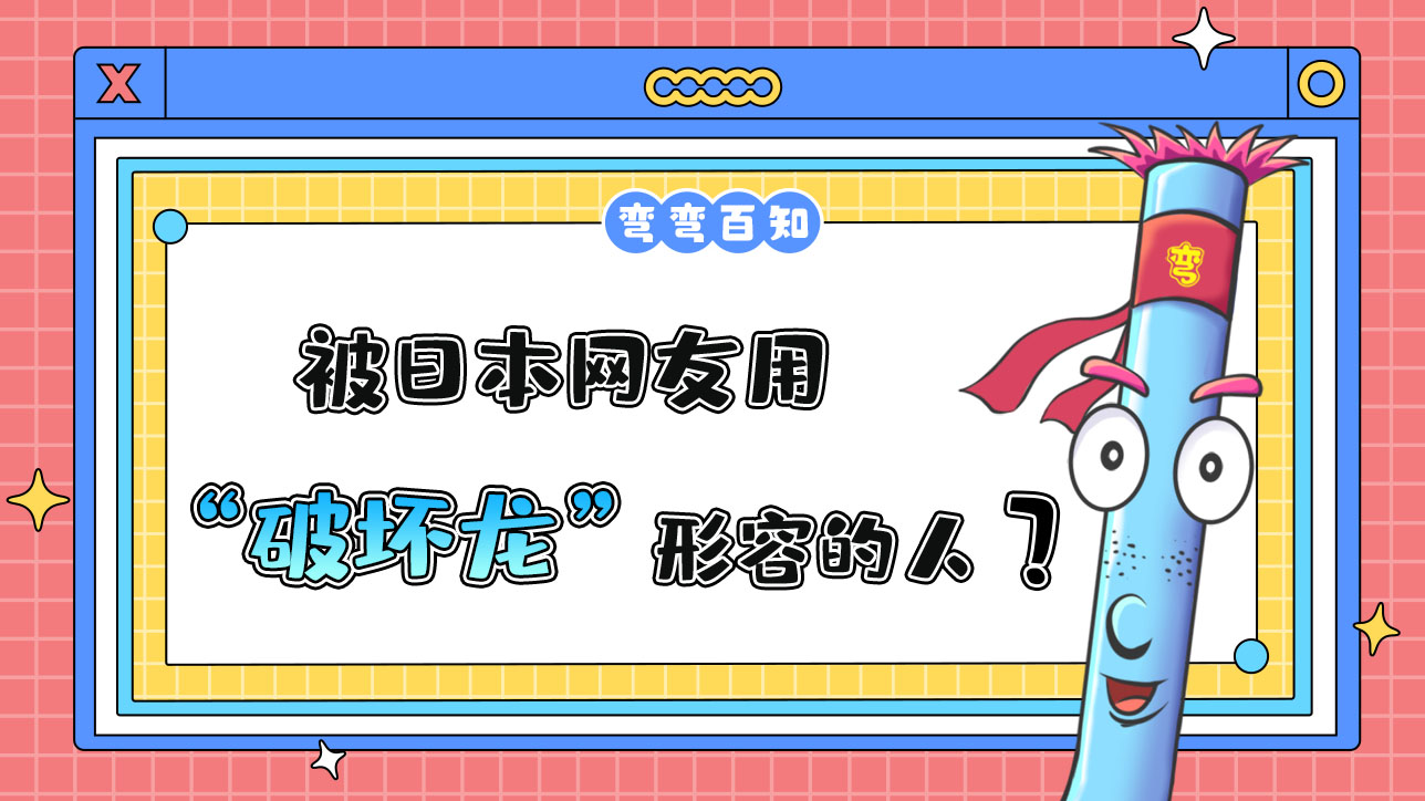 被日本網(wǎng)友用“破壞龍”形容的人是？.jpg