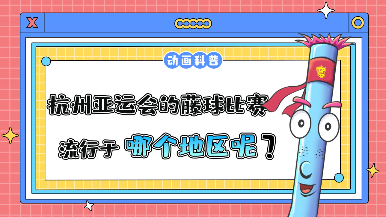 杭州亞運(yùn)會(huì)球類(lèi)項(xiàng)目之一的藤球，流行于哪個(gè)地區(qū)呢？.jpg