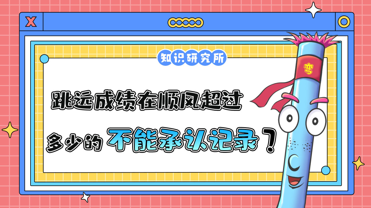 跳遠(yuǎn)成績(jī)?cè)陧橈L(fēng)風(fēng)速超過(guò)多少的時(shí)候不能承認(rèn)為新的世界紀(jì)錄呢？.jpg
