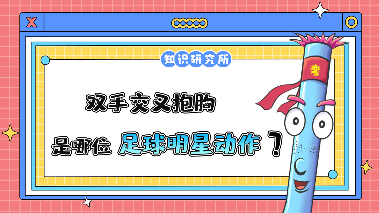 雙手交叉抱胸是哪位足球明星贏球后的標志性動作？.jpg
